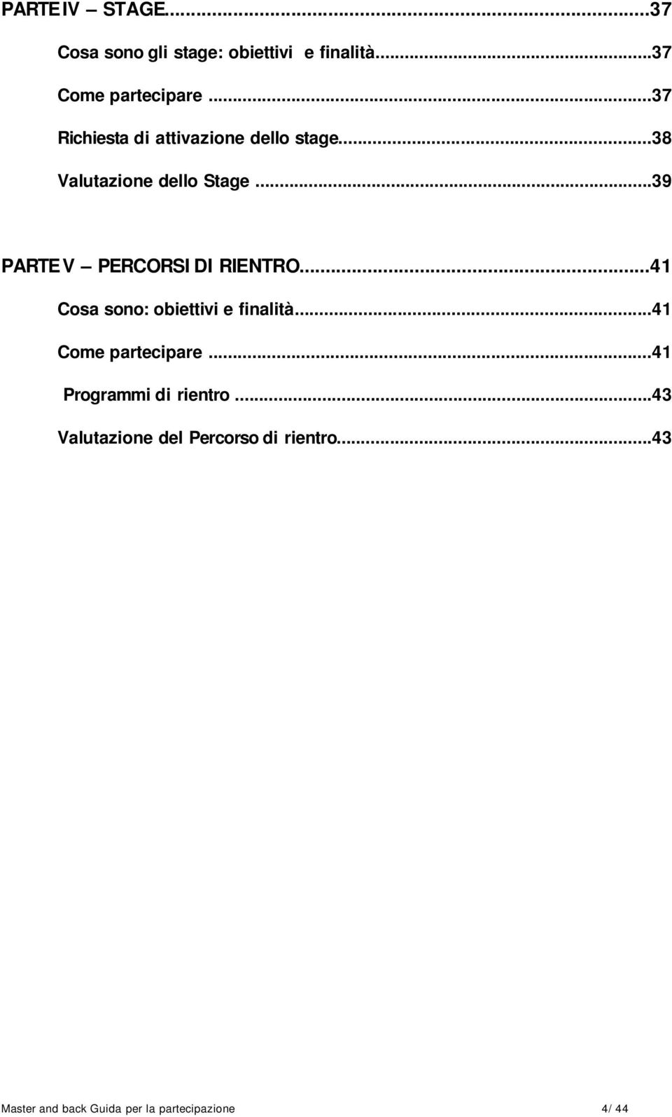 ..39 PARTE V PERCORSI DI RIENTRO...41 Cosa sono: obiettivi e finalità...41 Come partecipare.