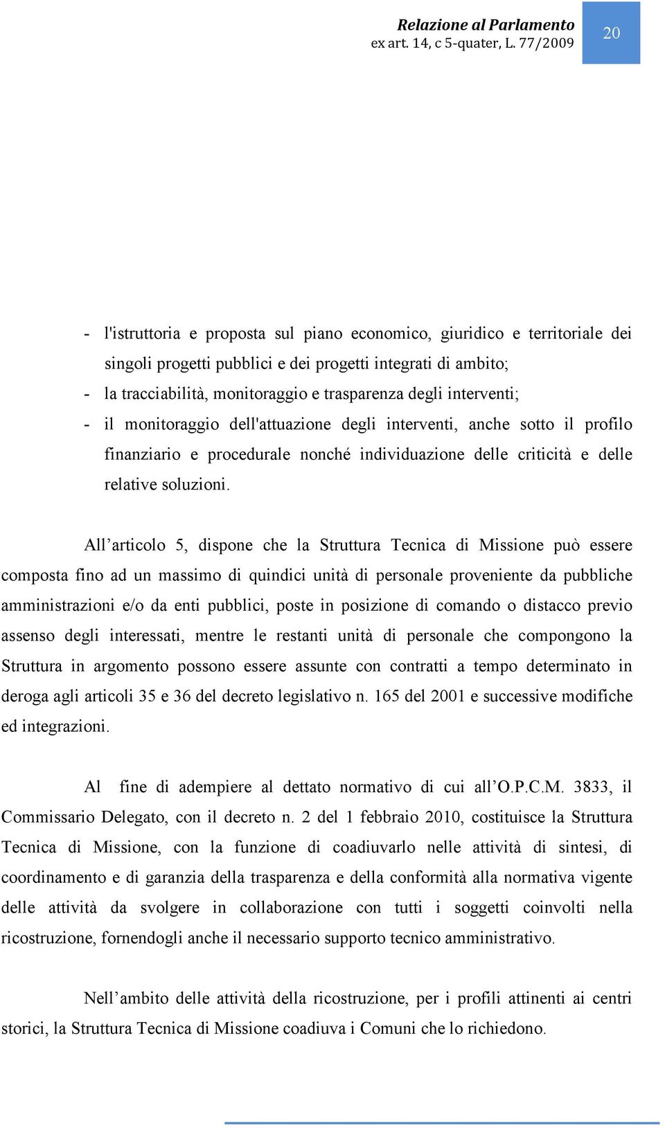 All articolo 5, dispone che la Struttura Tecnica di Missione può essere composta fino ad un massimo di quindici unità di personale proveniente da pubbliche amministrazioni e/o da enti pubblici, poste