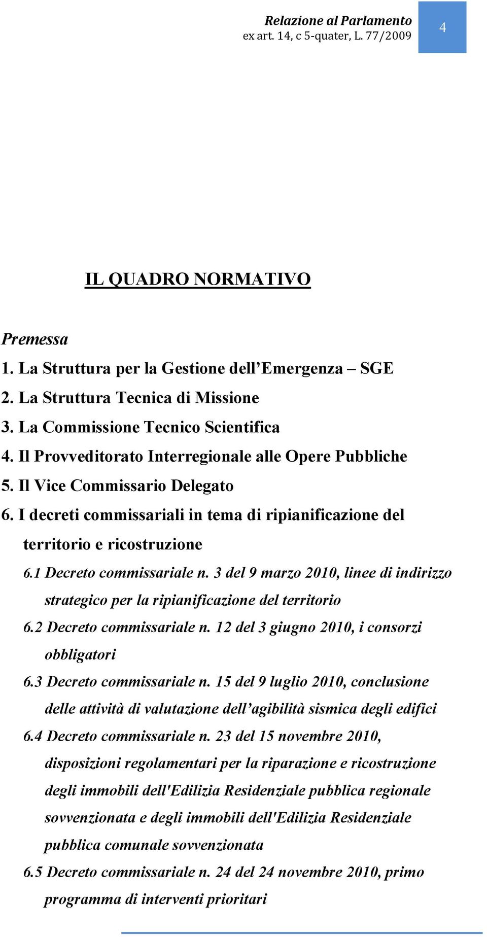 3 del 9 marzo 2010, linee di indirizzo strategico per la ripianificazione del territorio 6.2 Decreto commissariale n. 12 del 3 giugno 2010, i consorzi obbligatori 6.3 Decreto commissariale n.