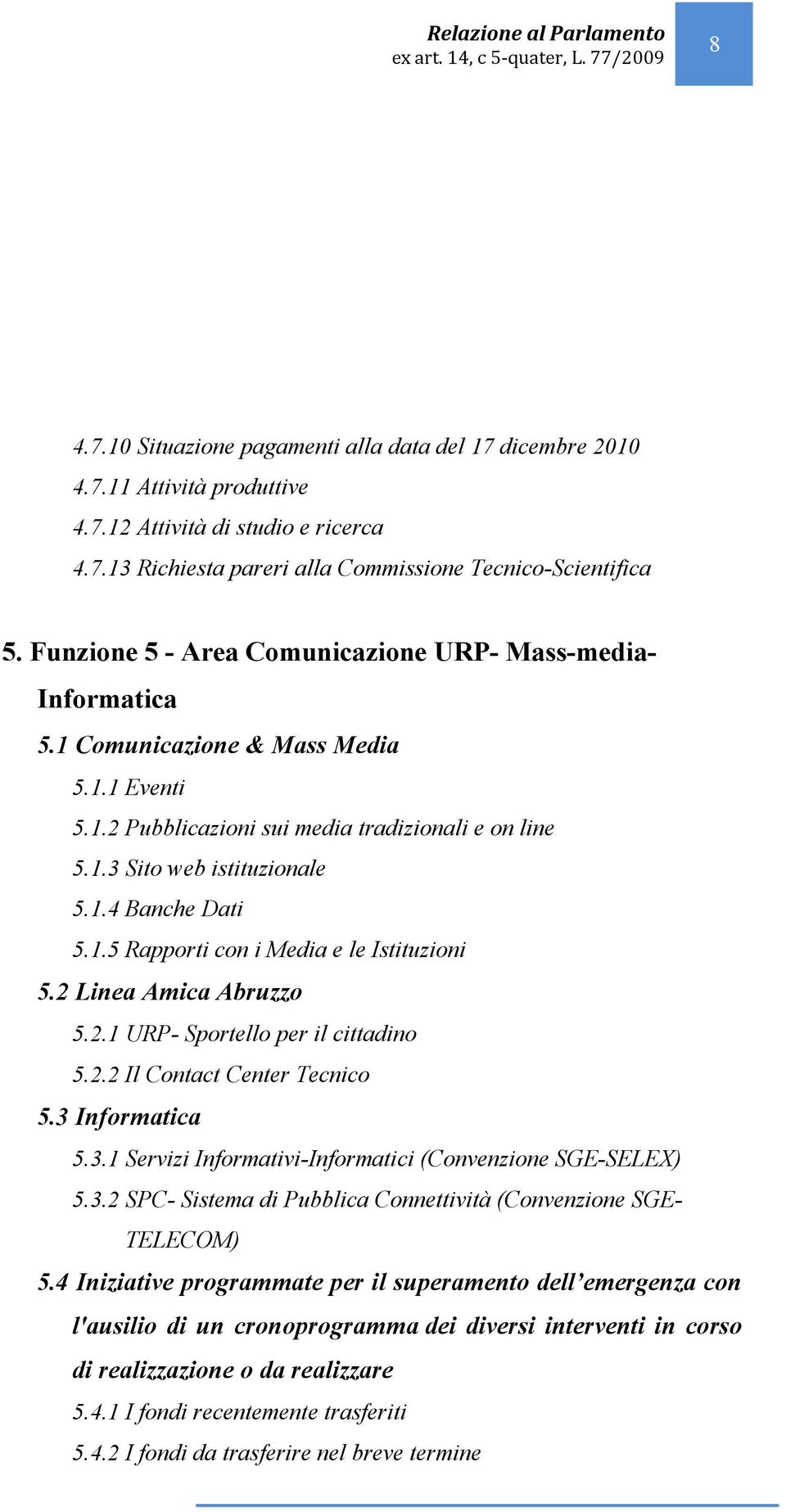1.5 Rapporti con i Media e le Istituzioni 5.2 Linea Amica Abruzzo 5.2.1 URP- Sportello per il cittadino 5.2.2 Il Contact Center Tecnico 5.3 Informatica 5.3.1 Servizi Informativi-Informatici (Convenzione SGE-SELEX) 5.