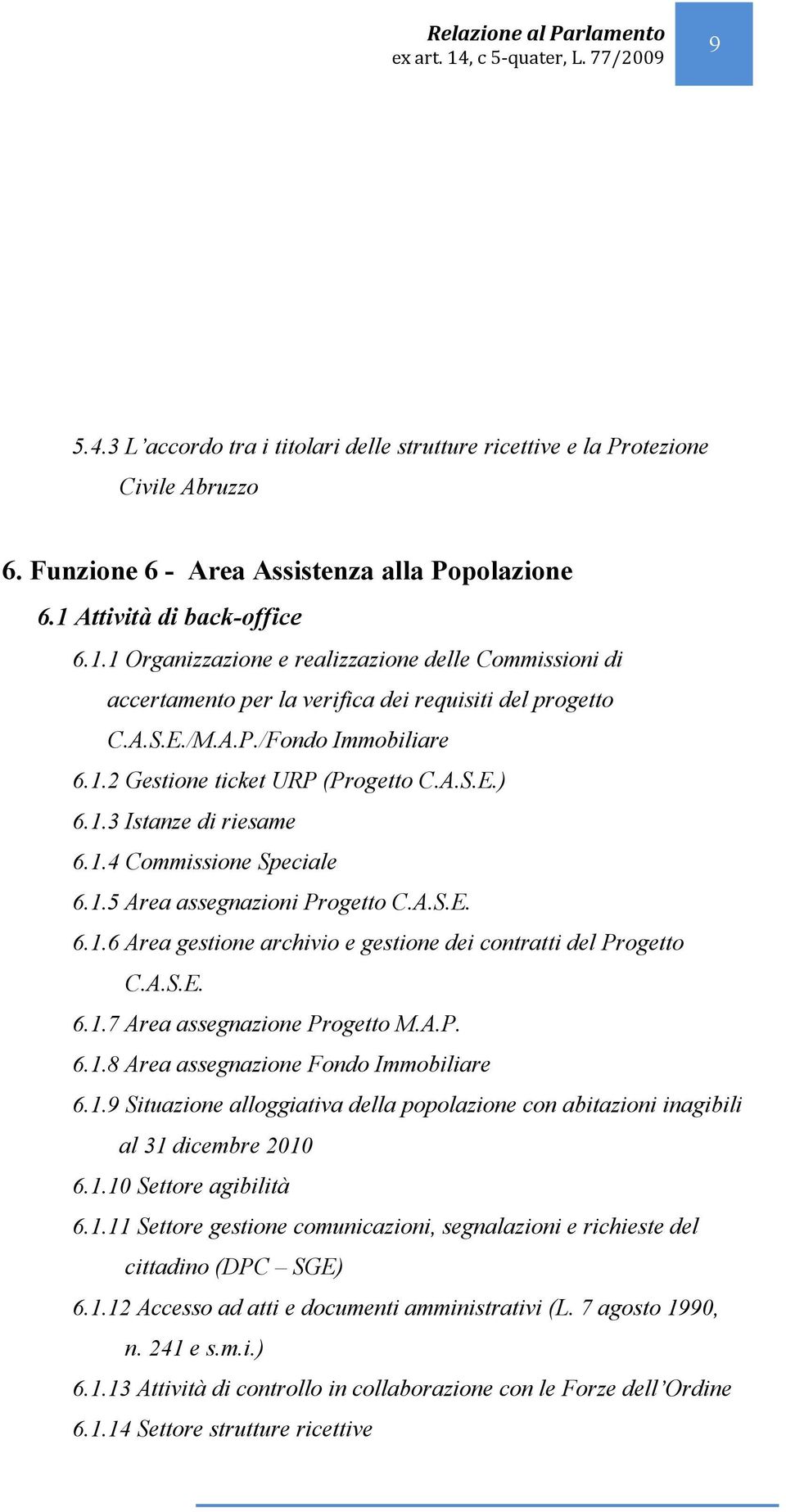 A.S.E.) 6.1.3 Istanze di riesame 6.1.4 Commissione Speciale 6.1.5 Area assegnazioni Progetto C.A.S.E. 6.1.6 Area gestione archivio e gestione dei contratti del Progetto C.A.S.E. 6.1.7 Area assegnazione Progetto M.