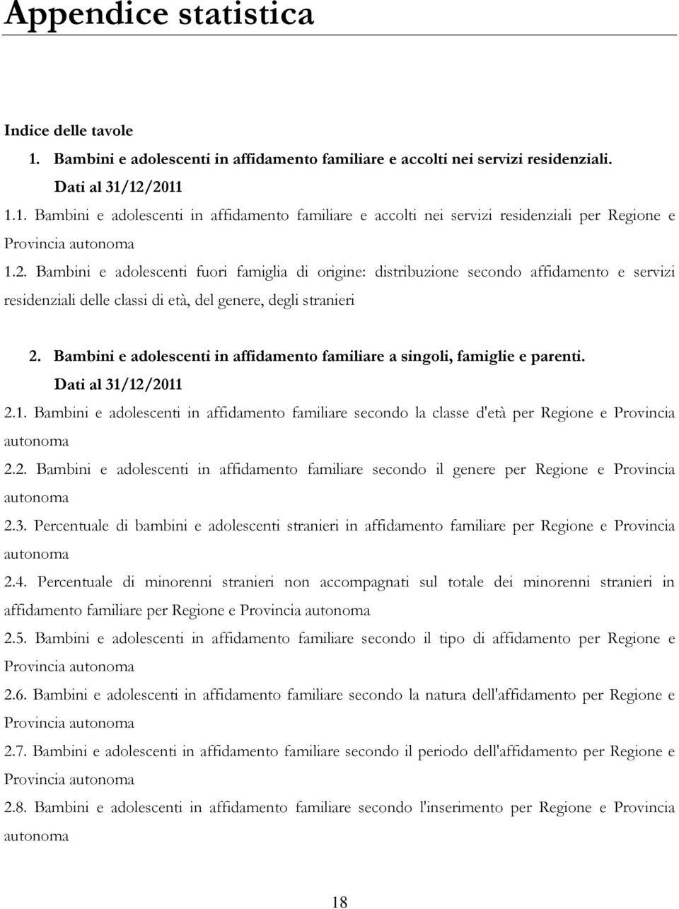 Bambini e adolescenti in affidamento familiare a singoli, famiglie e parenti. Dati al 31/12/2011 2.1. Bambini e adolescenti in affidamento familiare secondo la classe d'età per Regione e Provincia autonoma 2.