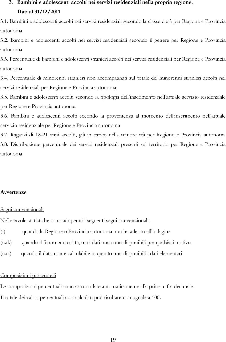 3. Percentuale di bambini e adolescenti stranieri accolti nei servizi residenziali per Regione e Provincia autonoma 3.4.