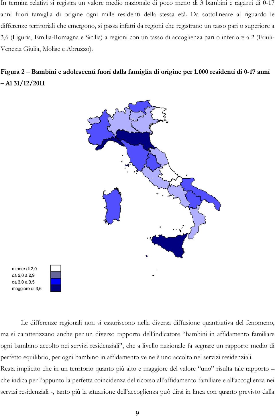 tasso di accoglienza pari o inferiore a 2 (Friuli- Venezia Giulia, Molise e Abruzzo). Figura 2 Bambini e adolescenti fuori dalla famiglia di origine per 1.