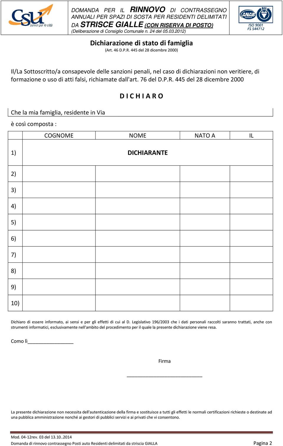 445 del 28 dicembre 2000 Che la mia famiglia, residente in Via è csì cmpsta : D I C H I A R O COGNOME NOME NATO A IL 1) DICHIARANTE 2) 3) 4) 5) 6) 7) 8) 9) 10) Dichiar di essere infrmat, ai sensi e