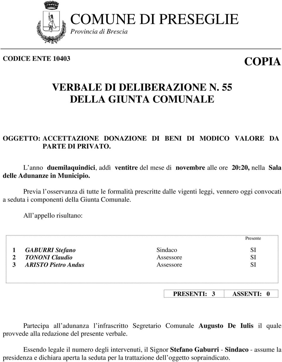 Previa l osservanza di tutte le formalità prescritte dalle vigenti leggi, vennero oggi convocati a seduta i componenti della Giunta Comunale.