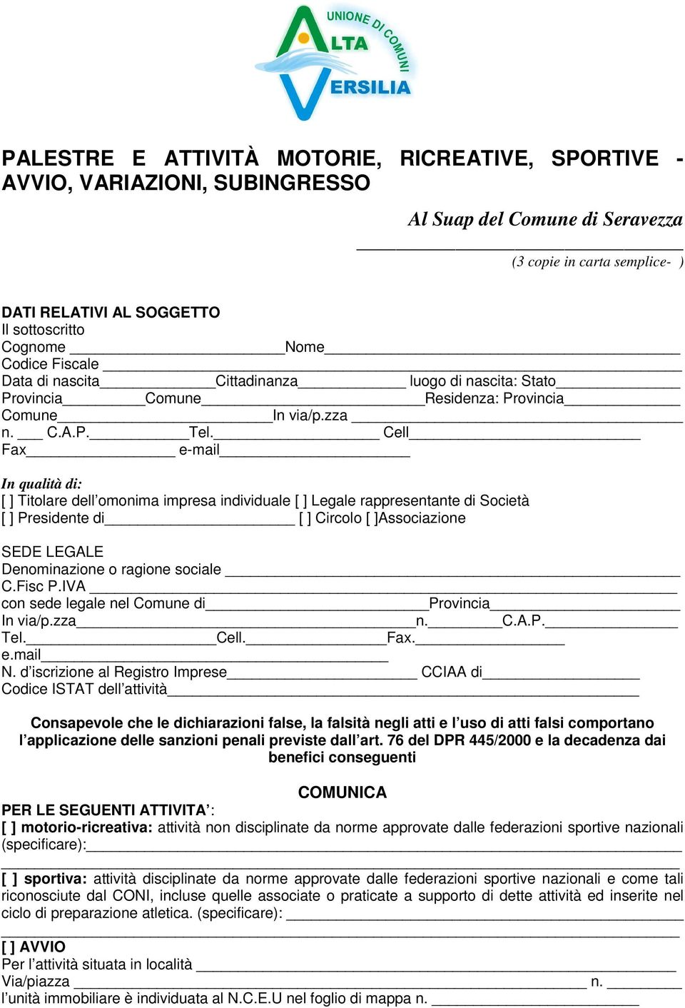 Cell Fax e-mail In qualità di: [ ] Titolare dell omonima impresa individuale [ ] Legale rappresentante di Società [ ] Presidente di [ ] Circolo [ ]Associazione SEDE LEGALE Denominazione o ragione