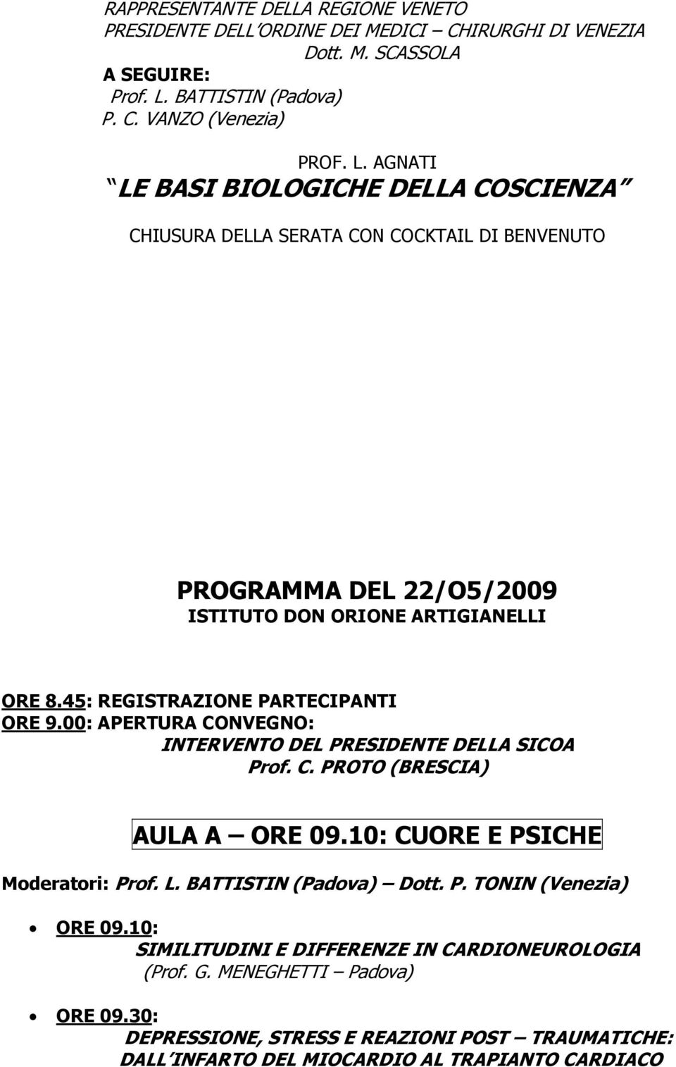 AGNATI LE BASI BIOLOGICHE DELLA COSCIENZA CHIUSURA DELLA SERATA CON COCKTAIL DI BENVENUTO PROGRAMMA DEL 22/O5/2009 ISTITUTO DON ORIONE ARTIGIANELLI ORE 8.