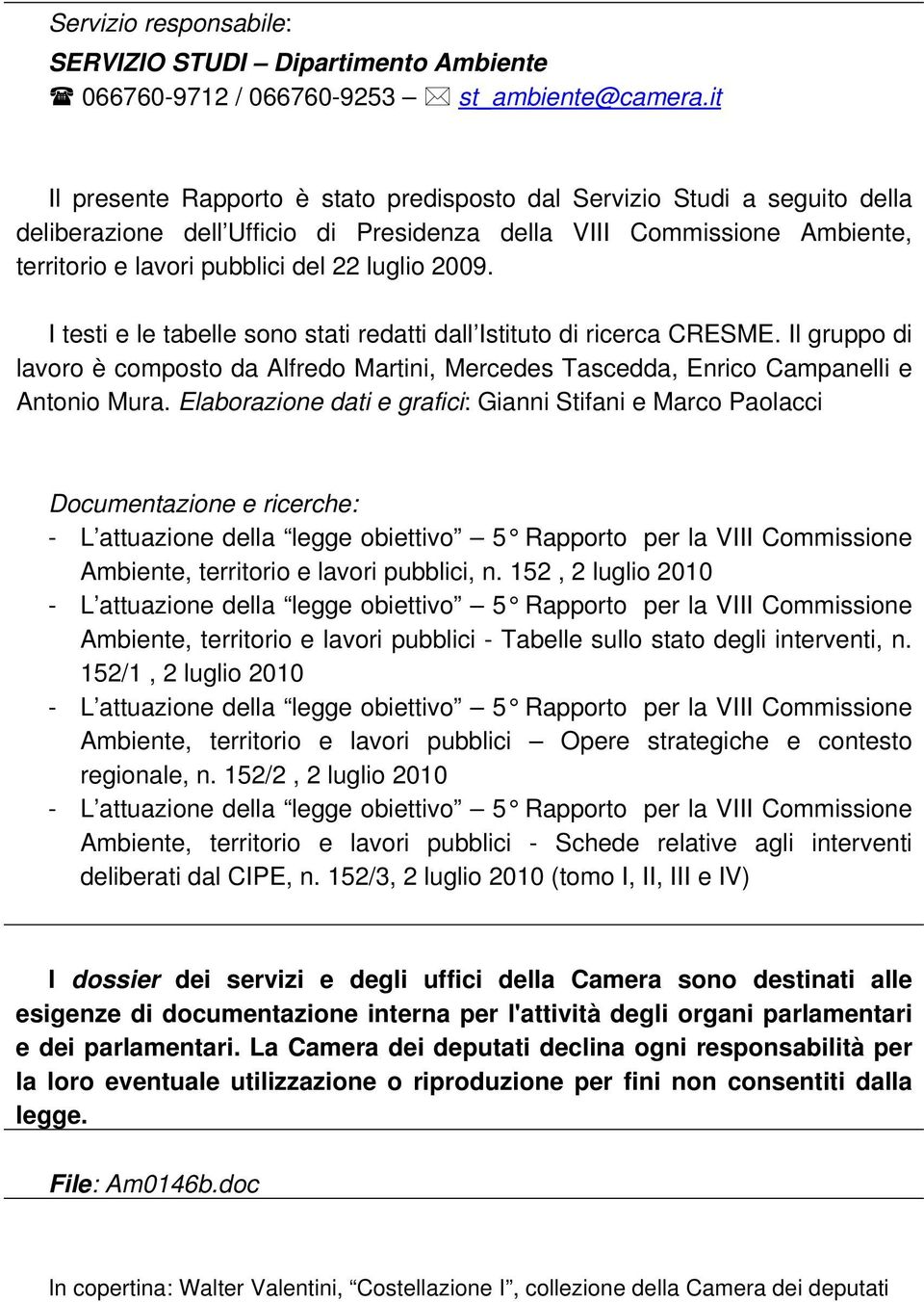 2009. I testi e le tabelle sono stati redatti dall Istituto di ricerca CRESME. Il gruppo di lavoro è composto da Alfredo Martini, Mercedes Tascedda, Enrico Campanelli e Antonio Mura.