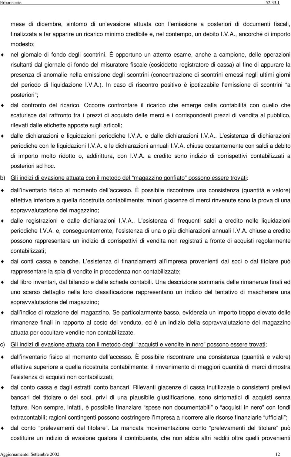 È opportuno un attento esame, anche a campone, delle operazon rsultant dal gornale d fondo del msuratore fscale (cosddetto regstratore d cassa) al fne d appurare la presenza d anomale nella emssone