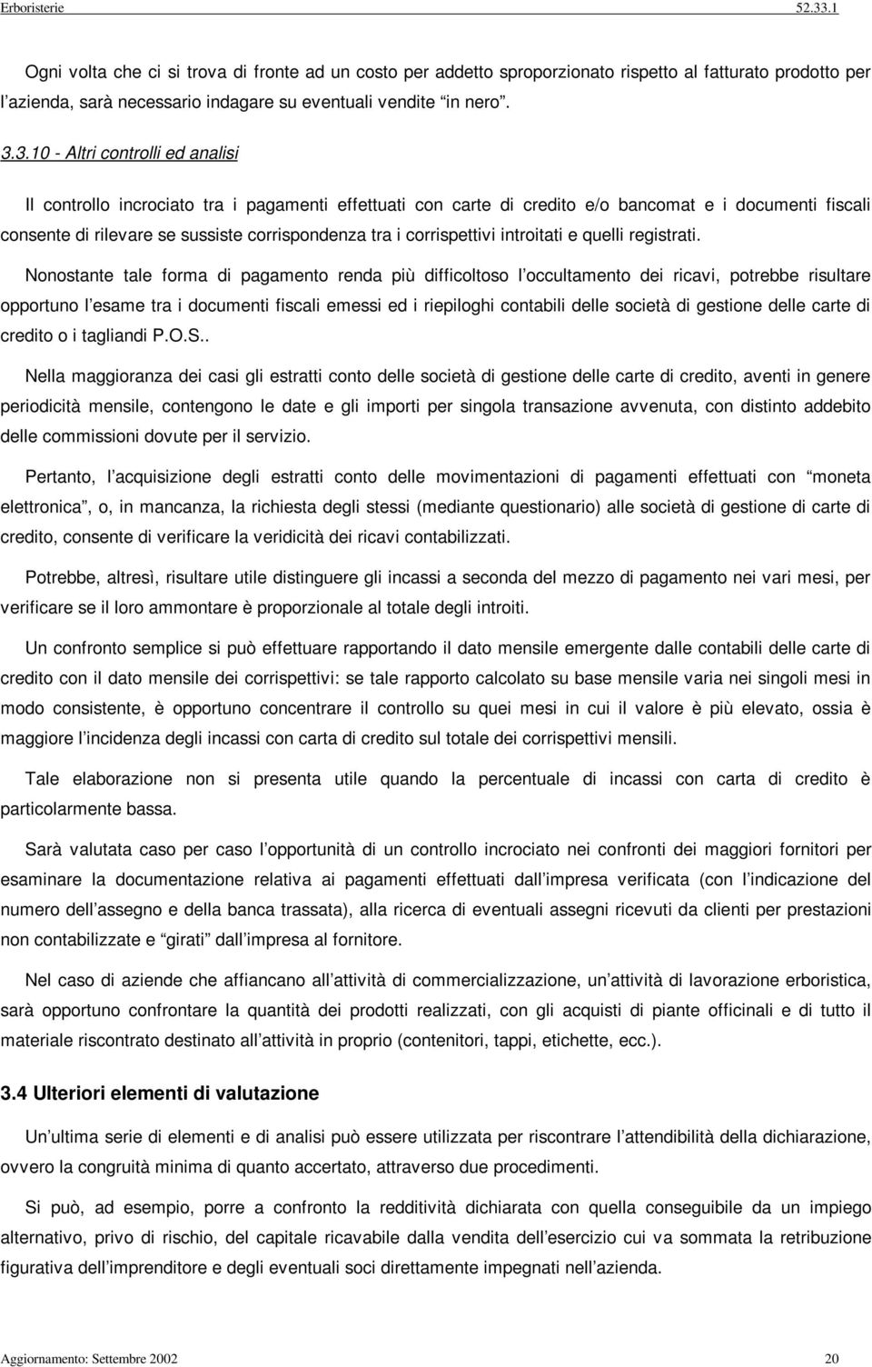 3.10 - Altr controll ed anals Il controllo ncrocato tra pagament effettuat con carte d credto e/o bancomat e document fscal consente d rlevare se sussste corrspondenza tra corrspettv ntrotat e quell