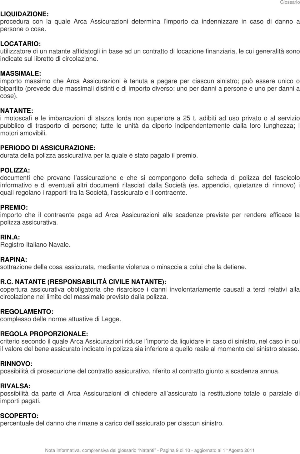 MASSIMALE: importo massimo che Arca Assicurazioni è tenuta a pagare per ciascun sinistro; può essere unico o bipartito (prevede due massimali distinti e di importo diverso: uno per danni a persone e