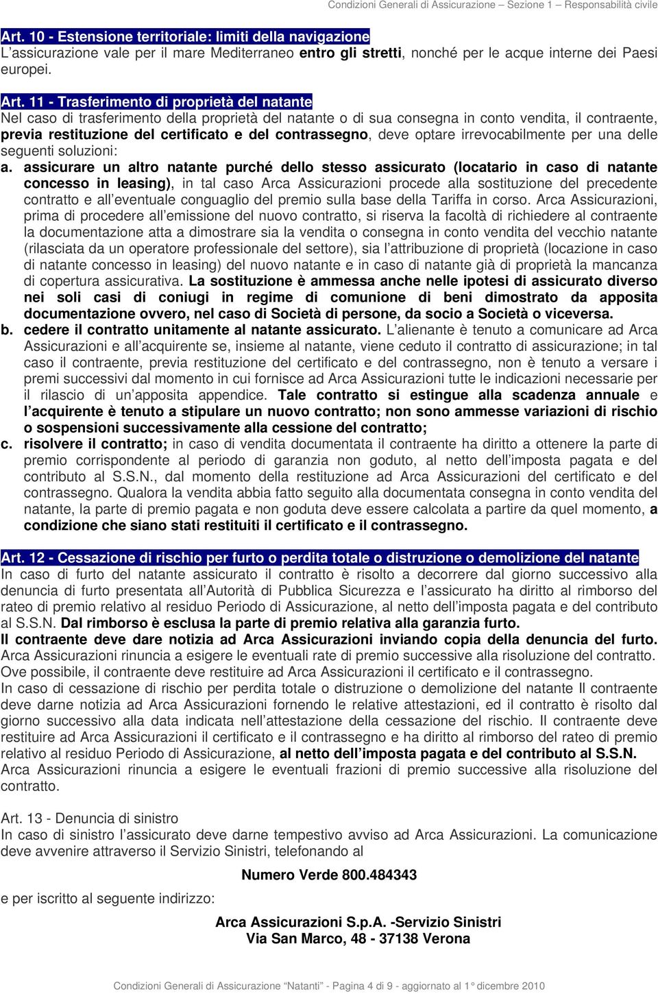 11 - Trasferimento di proprietà del natante Nel caso di trasferimento della proprietà del natante o di sua consegna in conto vendita, il contraente, previa restituzione del certificato e del