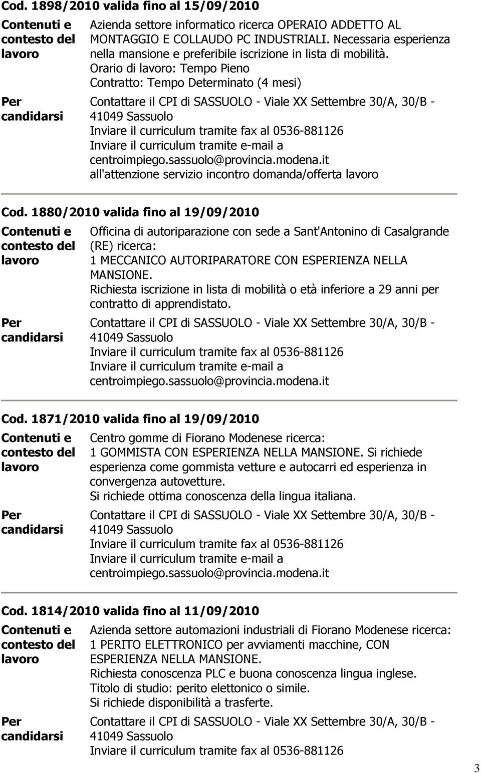 Orario di : Tempo Pieno Contratto: Tempo Determinato (4 mesi) 41049 all'attenzione servizio incontro domanda/offerta Cod.