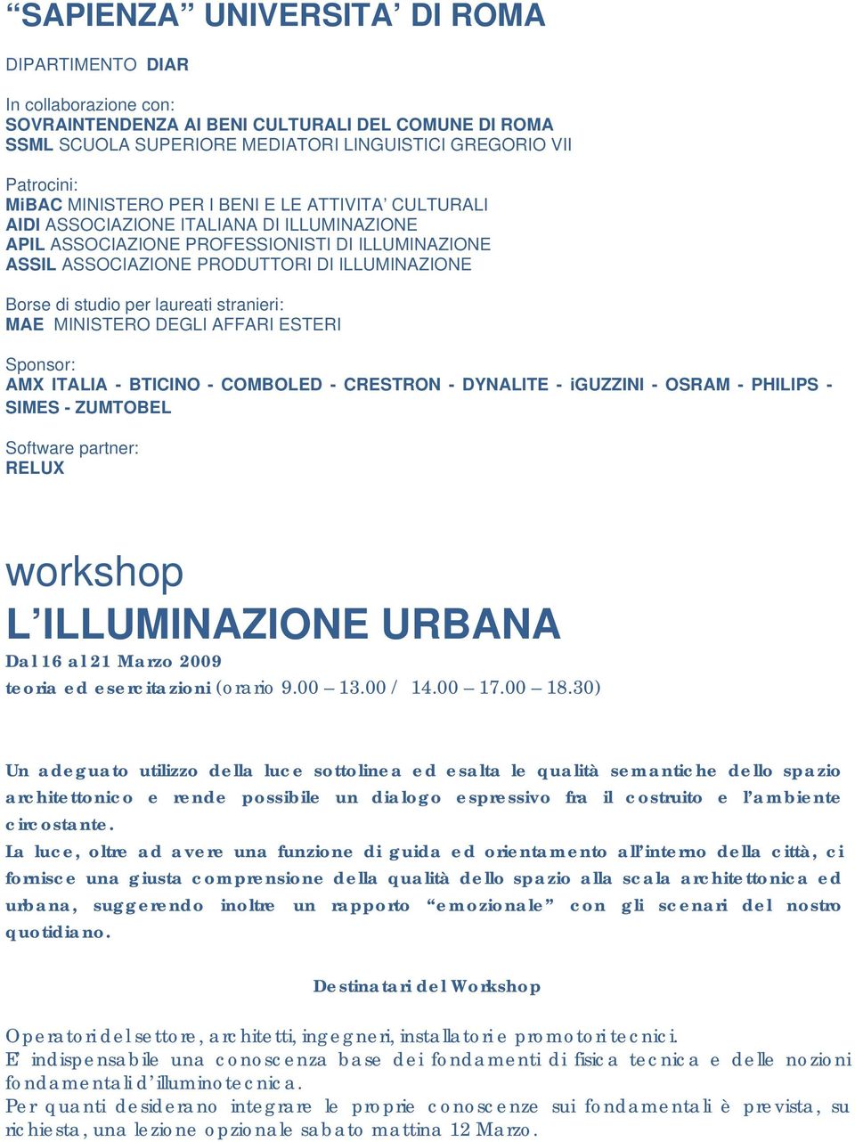 studio per laureati stranieri: MAE MINISTERO DEGLI AFFARI ESTERI Sponsor: AMX ITALIA - BTICINO - COMBOLED - CRESTRON - DYNALITE - iguzzini - OSRAM - PHILIPS - SIMES - ZUMTOBEL Software partner: RELUX