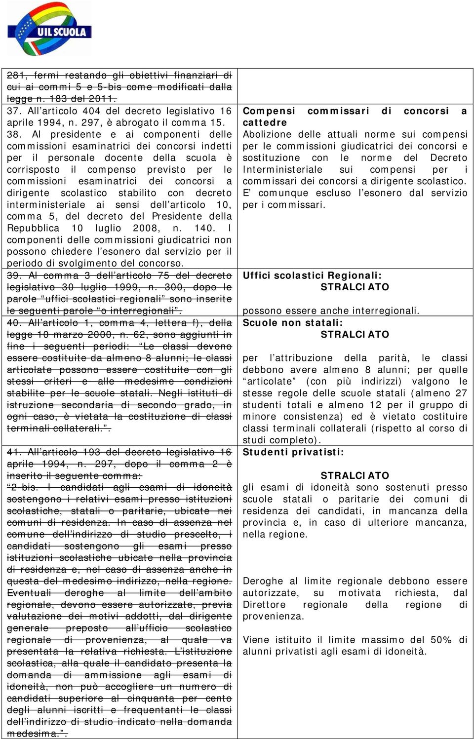 Al presidente e ai componenti delle commissioni esaminatrici dei concorsi indetti per il personale docente della scuola è corrisposto il compenso previsto per le commissioni esaminatrici dei concorsi