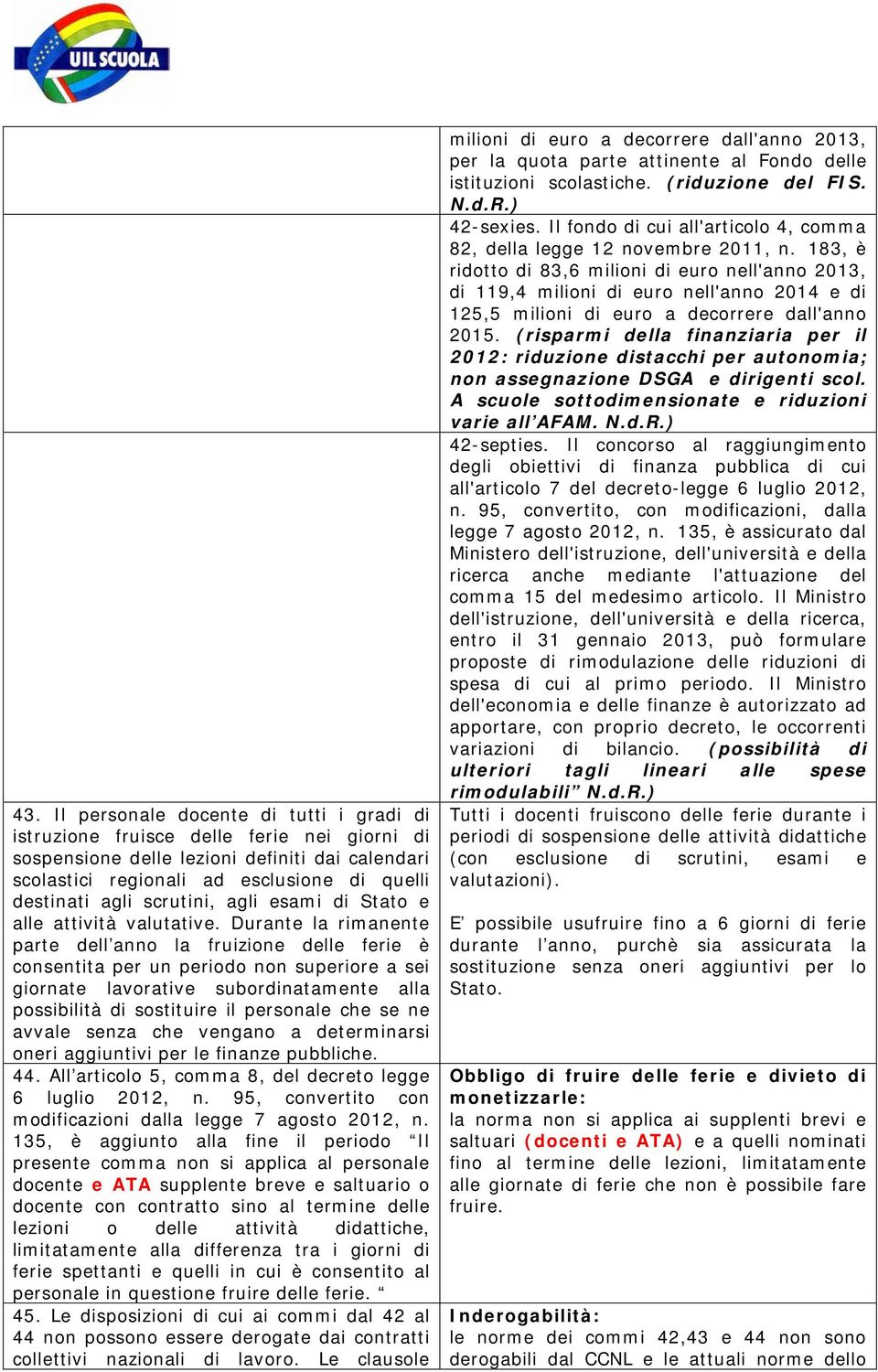 Durante la rimanente parte dell anno la fruizione delle ferie è consentita per un periodo non superiore a sei giornate lavorative subordinatamente alla possibilità di sostituire il personale che se