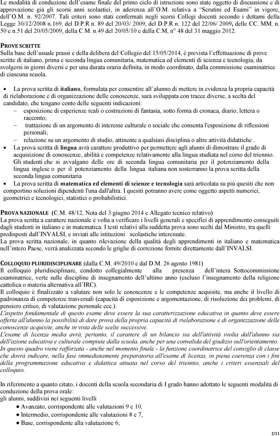 89 del 20/03/ 2009, del D.P.R n. 122 del 22/06/ 2009, delle CC. MM. n. 50 e n.51 del 20/05/2009, della C.M. n.49 del 20/05/10 e della C.M, n 48 del 31 maggio 2012.