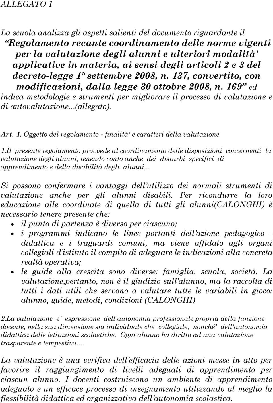 169 ed indica metodologie e strumenti per migliorare il processo di valutazione e di autovalutazione...(allegato). Art. 1. Oggetto del regolamento - finalità' e caratteri della valutazione 1.