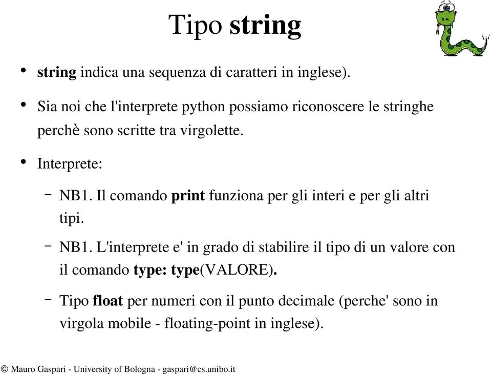 Interprete: NB1. Il comando print funziona per gli interi e per gli altri tipi. NB1. L'interprete e' in grado di stabilire il tipo di un valore con il comando type: type(valore).