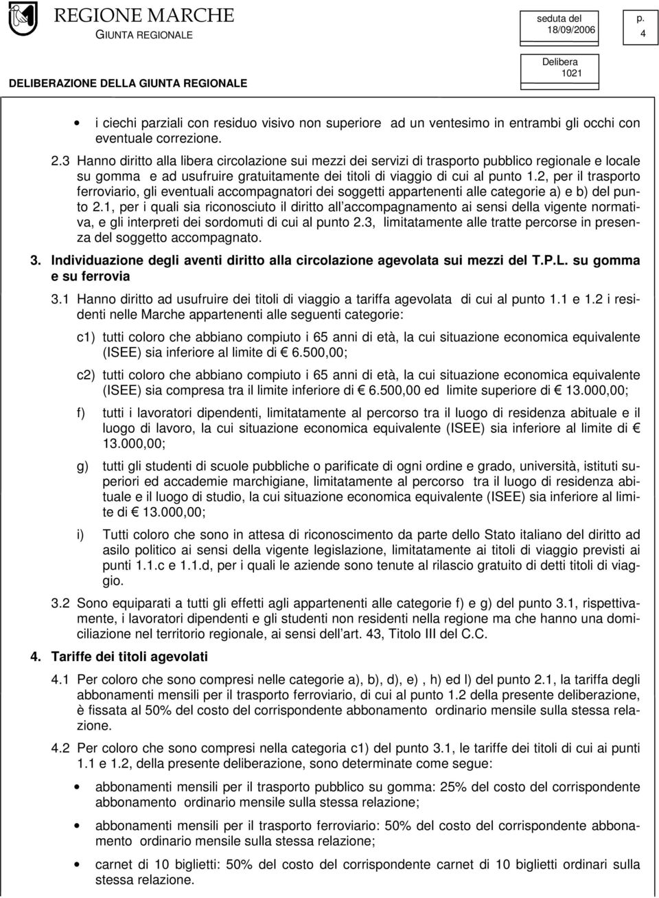 2, per il trasporto ferroviario, gli eventuali accompagnatori dei soggetti appartenenti alle categorie a) e b) del punto 2.