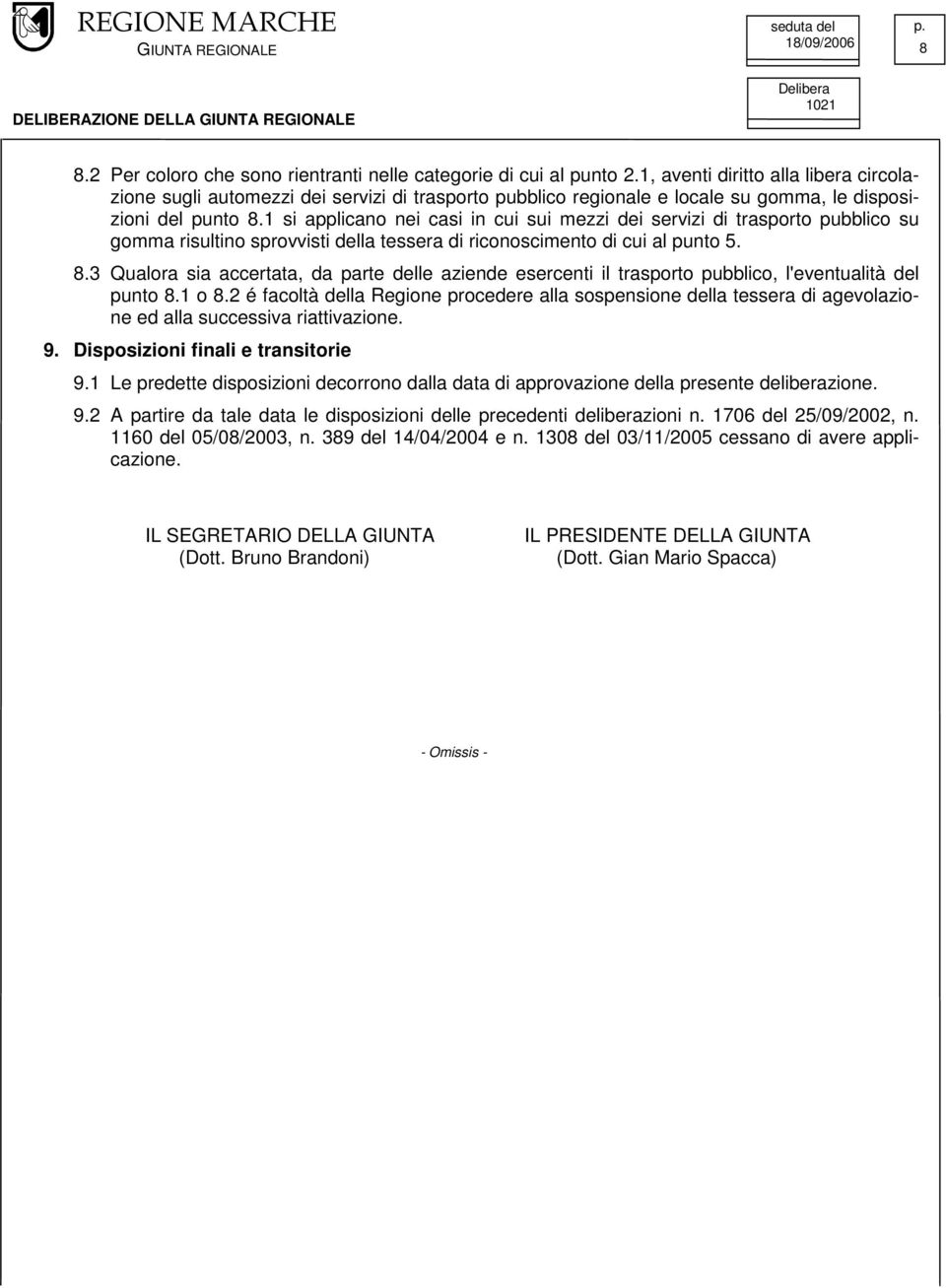 1 si applicano nei casi in cui sui mezzi dei servizi di trasporto pubblico su gomma risultino sprovvisti della tessera di riconoscimento di cui al punto 5. 8.