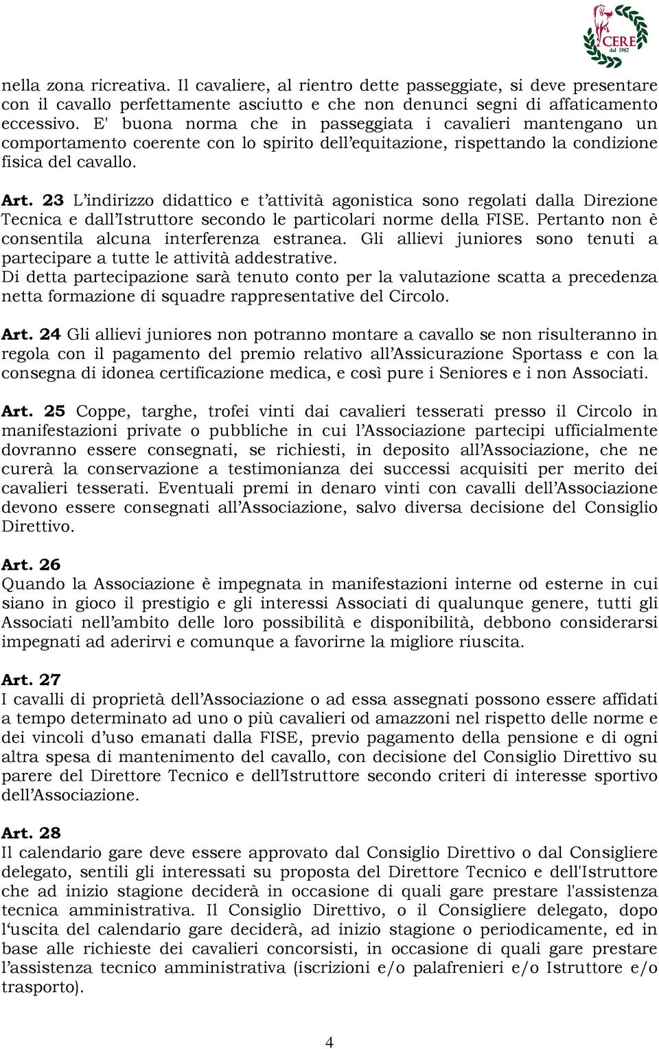 23 L indirizzo didattico e t attività agonistica sono regolati dalla Direzione Tecnica e dall Istruttore secondo le particolari norme della FISE.