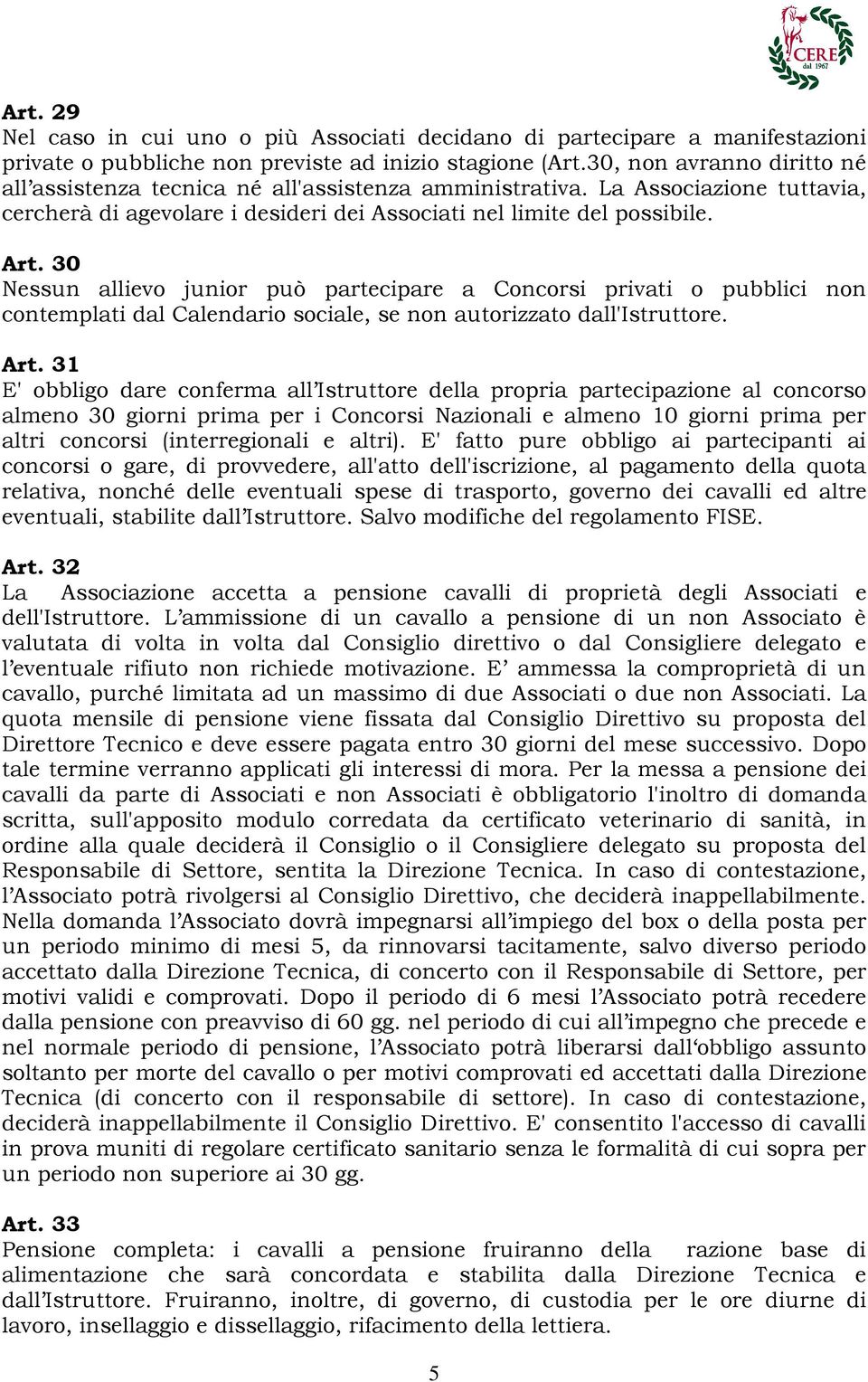 30 Nessun allievo junior può partecipare a Concorsi privati o pubblici non contemplati dal Calendario sociale, se non autorizzato dall'istruttore. Art.