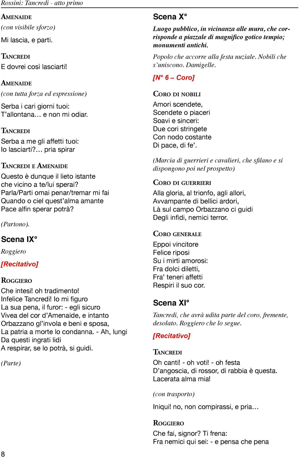 Parla/Parti omai penar/tremar mi fai Quando o ciel quest alma amante Pace alfin sperar potrà? (Partono). Scena IX Roggiero [Recitativo] Che intesi! oh tradimento! Infelice Tancredi!