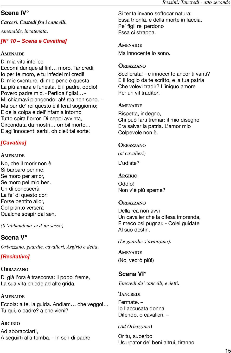 rea non sono. - Ma pur de rei questo è il feral soggiorno; E della colpa e dell infamia intorno Tutto spira l orror.