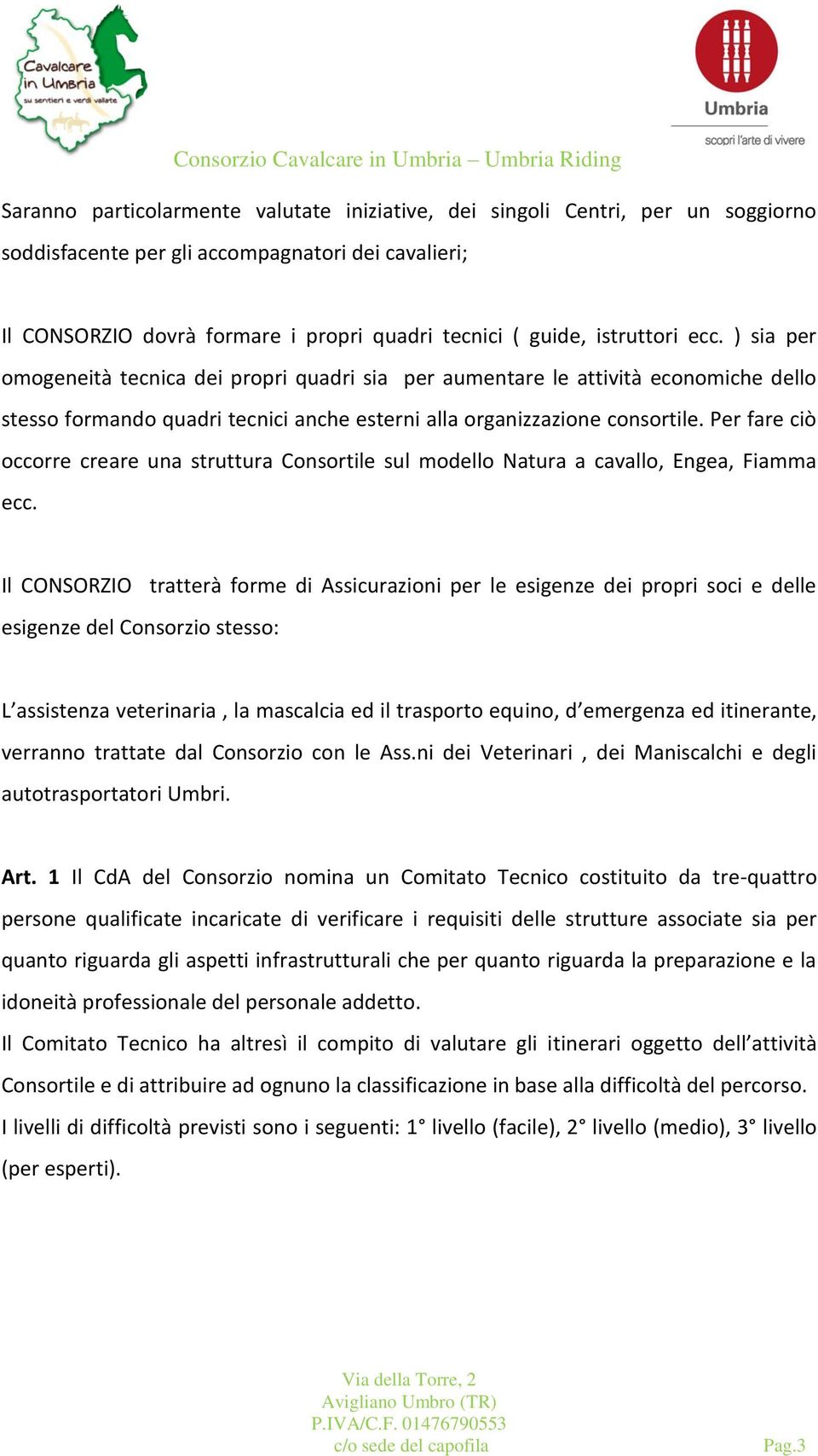 Per fare ciò occorre creare una struttura Consortile sul modello Natura a cavallo, Engea, Fiamma ecc.