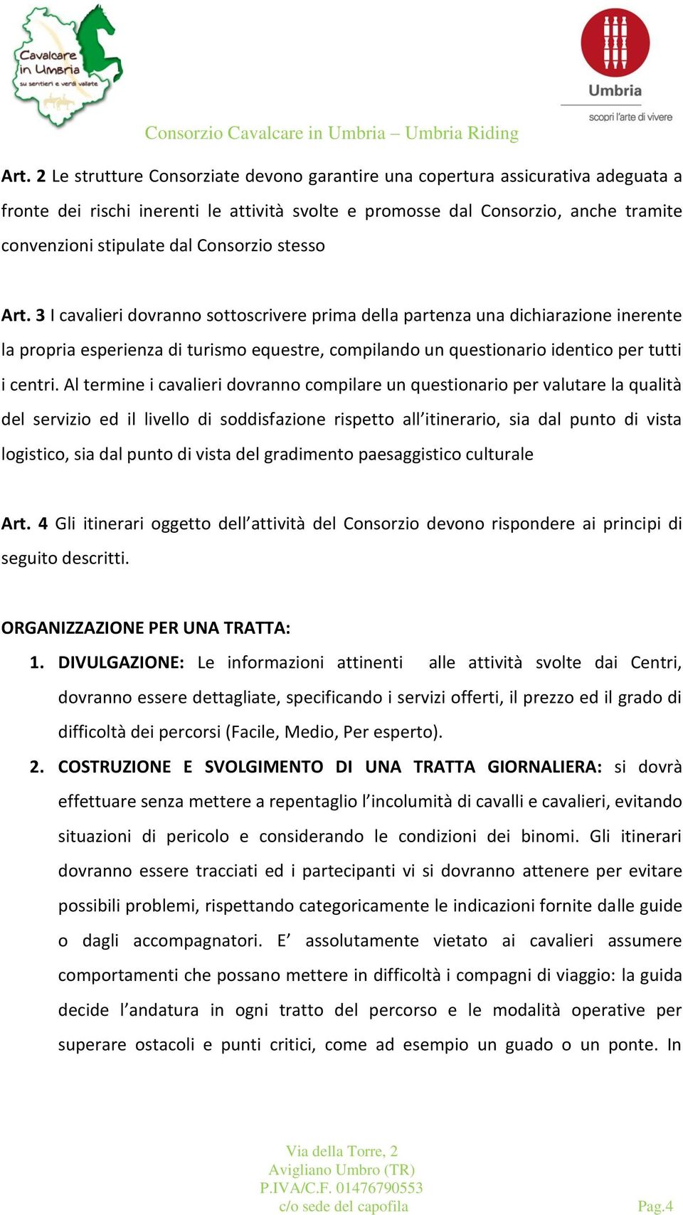 3 I cavalieri dovranno sottoscrivere prima della partenza una dichiarazione inerente la propria esperienza di turismo equestre, compilando un questionario identico per tutti i centri.