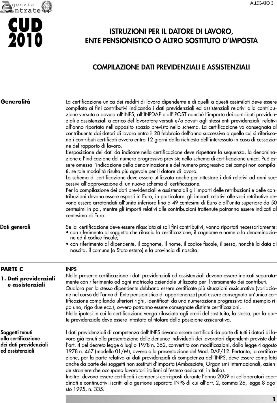 contribuzione versata o dovuta all INPS, all INPDAP e all IPOST nonché l importo dei contributi previdenziali e assistenziali a carico del lavoratore versati e/o dovuti agli stessi enti