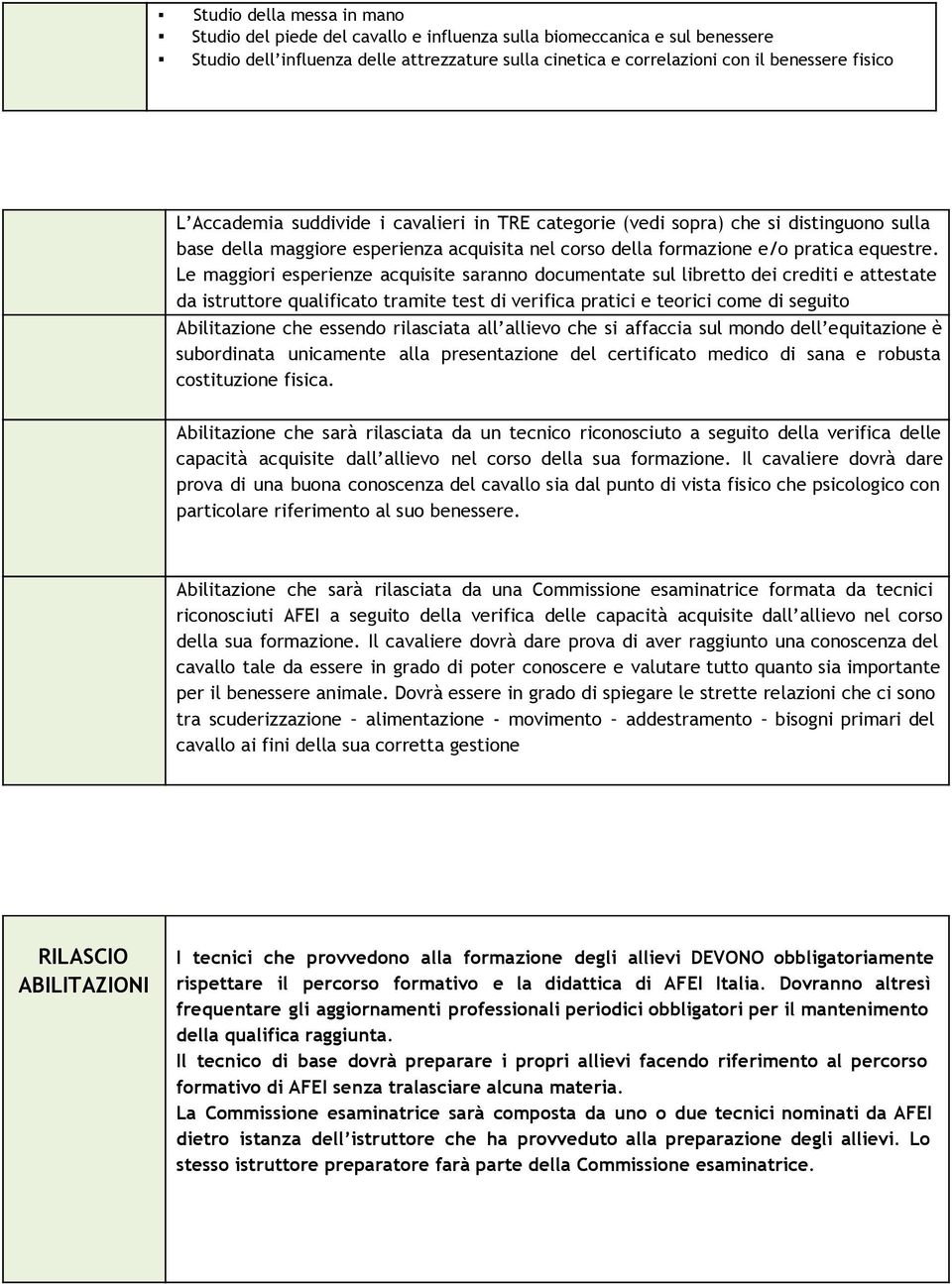 Le maggiori esperienze acquisite saranno documentate sul libretto dei crediti e attestate da istruttore qualificato tramite test di verifica pratici e teorici come di seguito Abilitazione che essendo