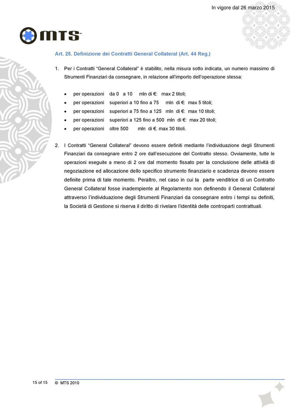 da 0 a 10 mln di : max 2 titoli; per operazioni superiori a 10 fino a 75 mln di : max 5 titoli; per operazioni superiori a 75 fino a 125 mln di : max 10 titoli; per operazioni superiori a 125 fino a