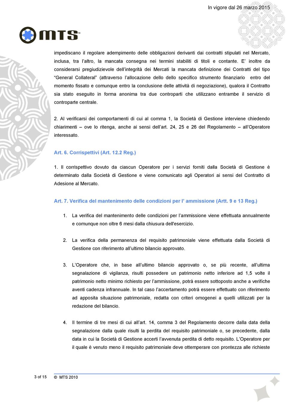 finanziario entro del momento fissato e comunque entro la conclusione delle attività di negoziazione), qualora il Contratto sia stato eseguito in forma anonima tra due controparti che utilizzano