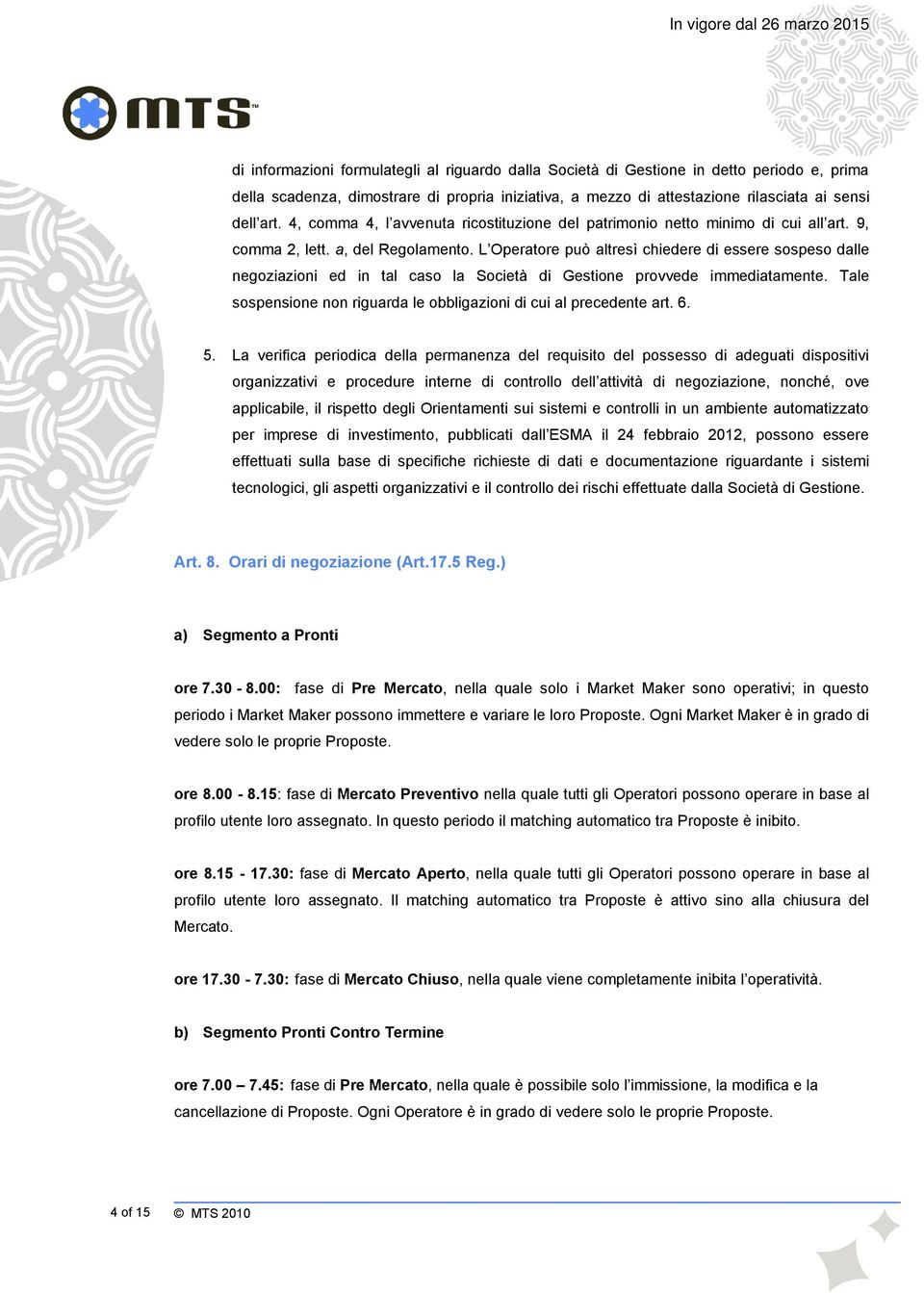 L Operatore può altresì chiedere di essere sospeso dalle negoziazioni ed in tal caso la Società di Gestione provvede immediatamente.