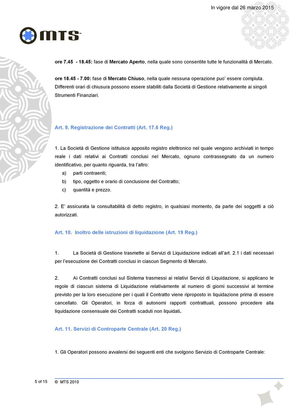 La Società di Gestione istituisce apposito registro elettronico nel quale vengono archiviati in tempo reale i dati relativi ai Contratti conclusi nel Mercato, ognuno contrassegnato da un numero