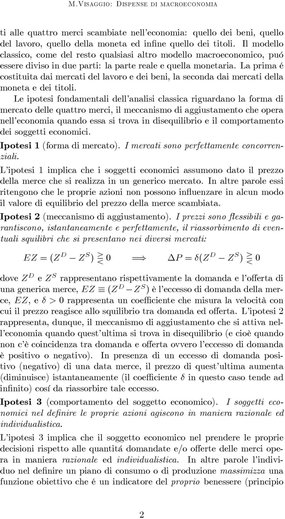 La prima é costituita dai mercati del lavoro e dei beni, la seconda dai mercati della moneta e dei titoli.