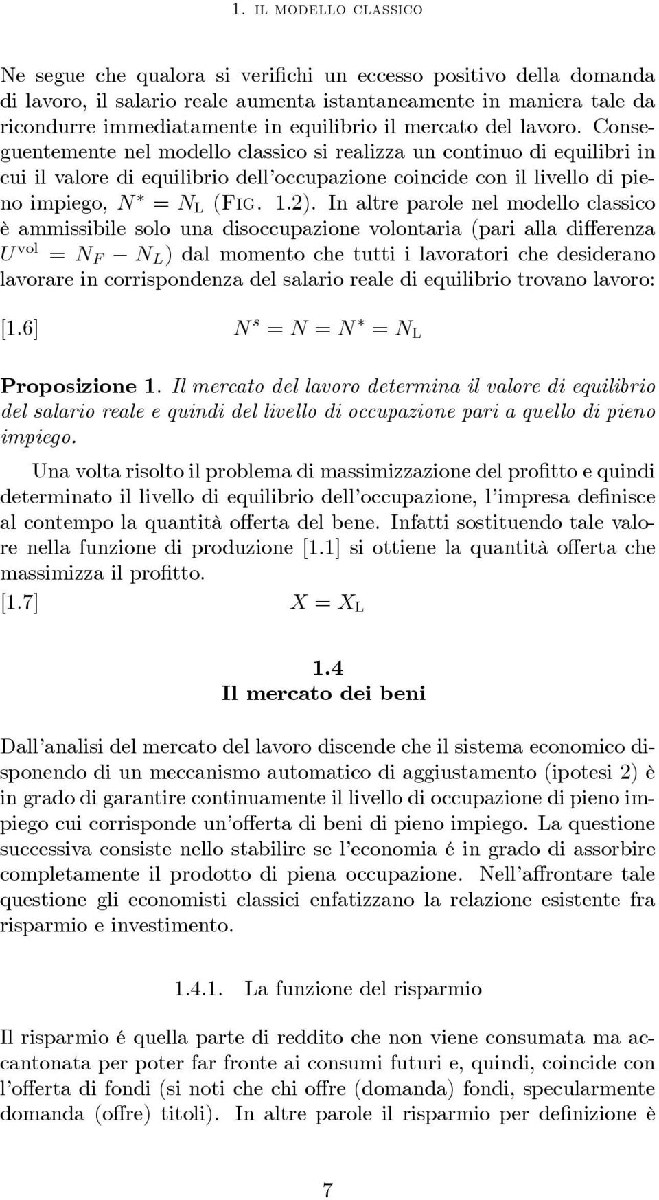 In altre parole nel modello classico è ammissibile solo una disoccupazione volontaria (pari alla differenza U vol = N F N L ) dal momento che tutti i lavoratori che desiderano lavorare in