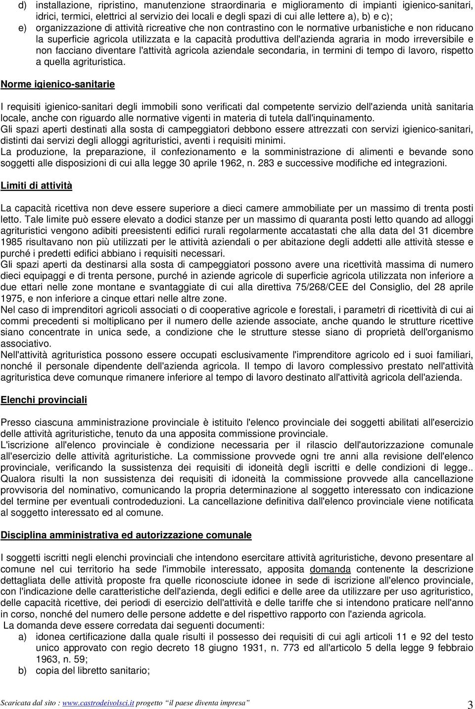 irreversibile e non facciano diventare l'attività agricola aziendale secondaria, in termini di tempo di lavoro, rispetto a quella agrituristica.