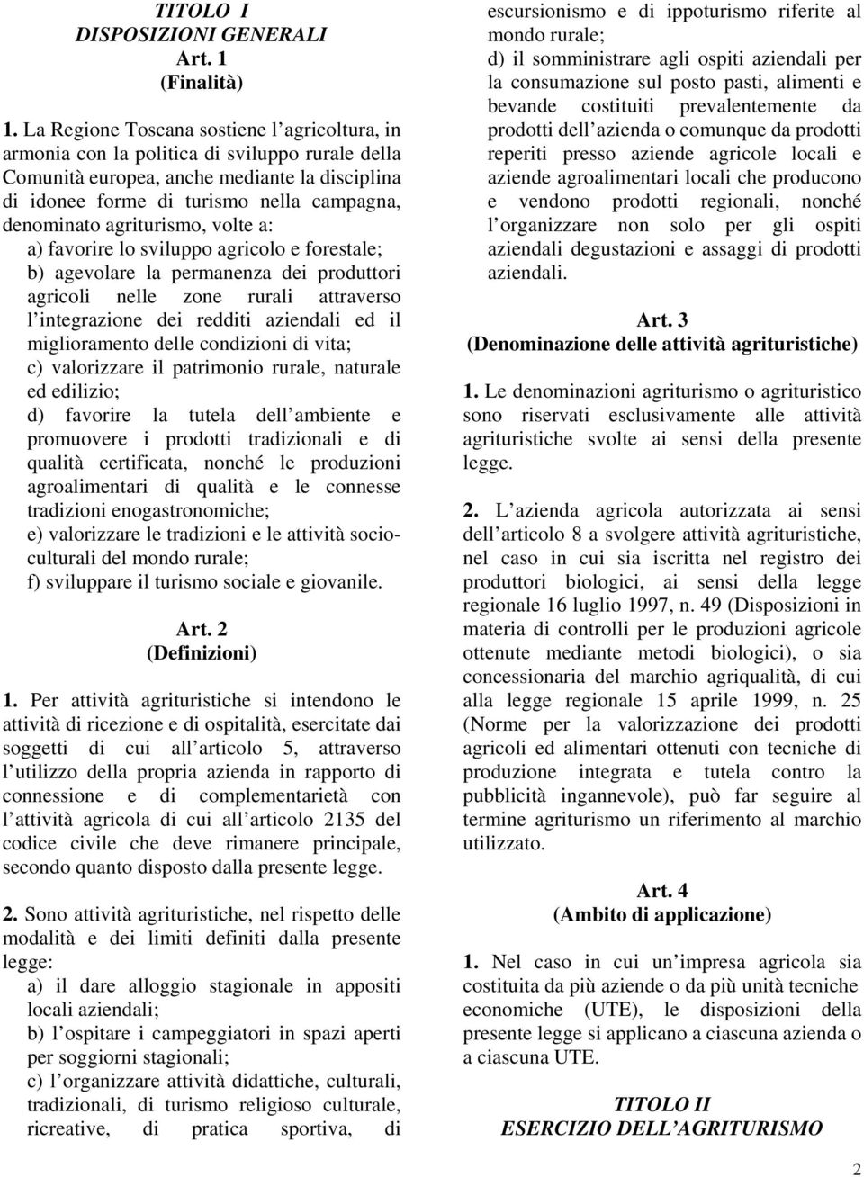 agriturismo, volte a: a) favorire lo sviluppo agricolo e forestale; b) agevolare la permanenza dei produttori agricoli nelle zone rurali attraverso l integrazione dei redditi aziendali ed il