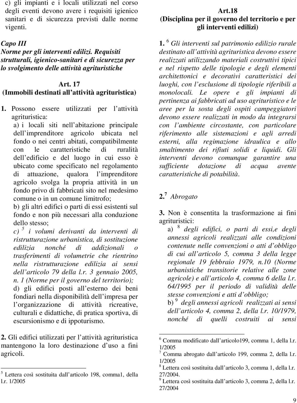 Possono essere utilizzati per l attività agrituristica: a) i locali siti nell abitazione principale dell imprenditore agricolo ubicata nel fondo o nei centri abitati, compatibilmente con le