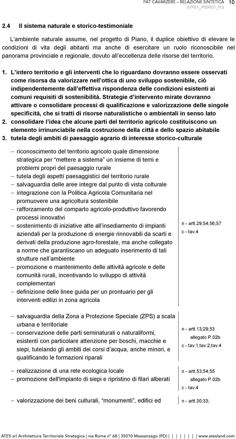 L intero territorio e gli interventi che lo riguardano dovranno essere osservati come risorsa da valorizzare nell ottica di uno sviluppo sostenibile, ciò indipendentemente dall effettiva rispondenza