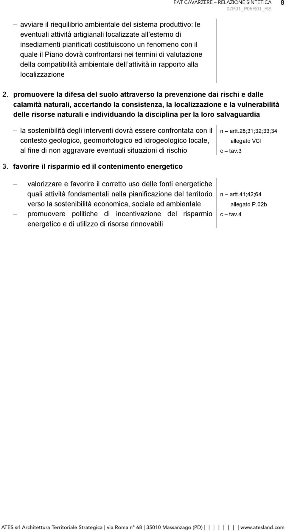 promuovere la difesa del suolo attraverso la prevenzione dai rischi e dalle calamità naturali, accertando la consistenza, la localizzazione e la vulnerabilità delle risorse naturali e individuando la