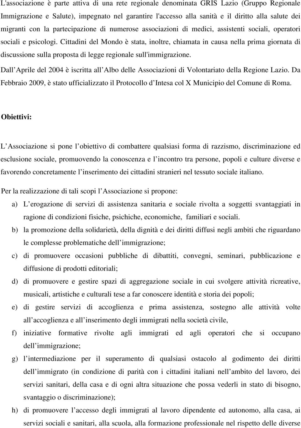 Cittadini del Mondo è stata, inoltre, chiamata in causa nella prima giornata di discussione sulla proposta di legge regionale sull'immigrazione.