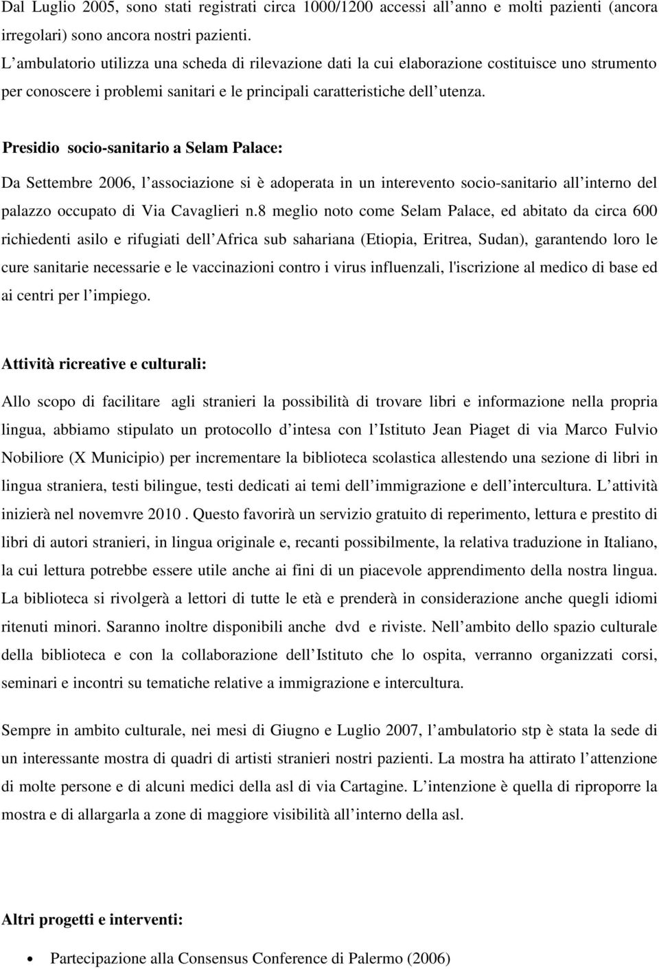 Presidio socio-sanitario a Selam Palace: Da Settembre 2006, l associazione si è adoperata in un interevento socio-sanitario all interno del palazzo occupato di Via Cavaglieri n.