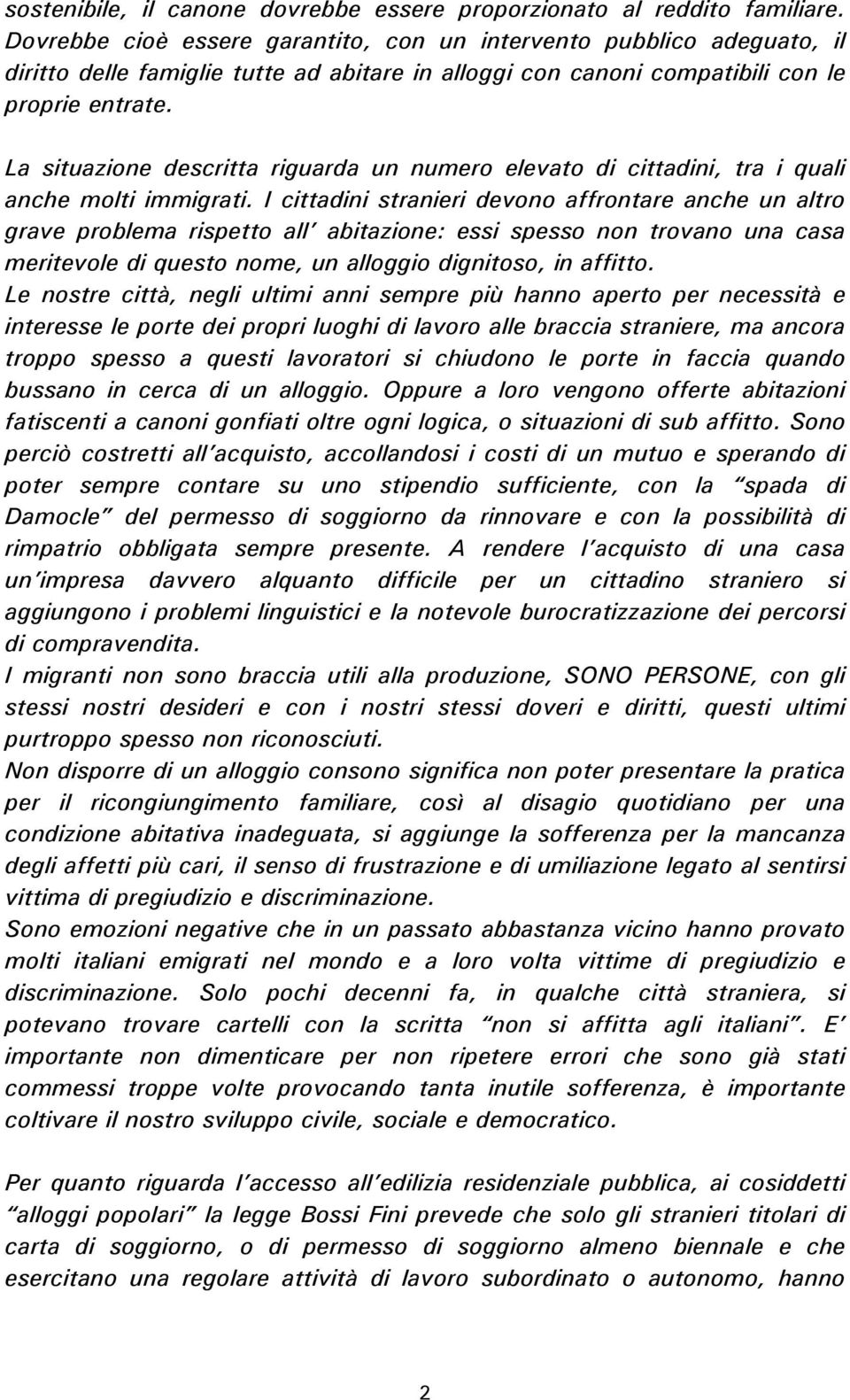 La situazione descritta riguarda un numero elevato di cittadini, tra i quali anche molti immigrati.