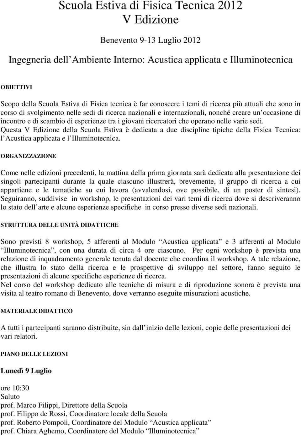 i giovani ricercatori che operano nelle varie sedi. Questa V Edizione della Scuola Estiva è dedicata a due discipline tipiche della Fisica Tecnica: l Acustica applicata e l Illuminotecnica.