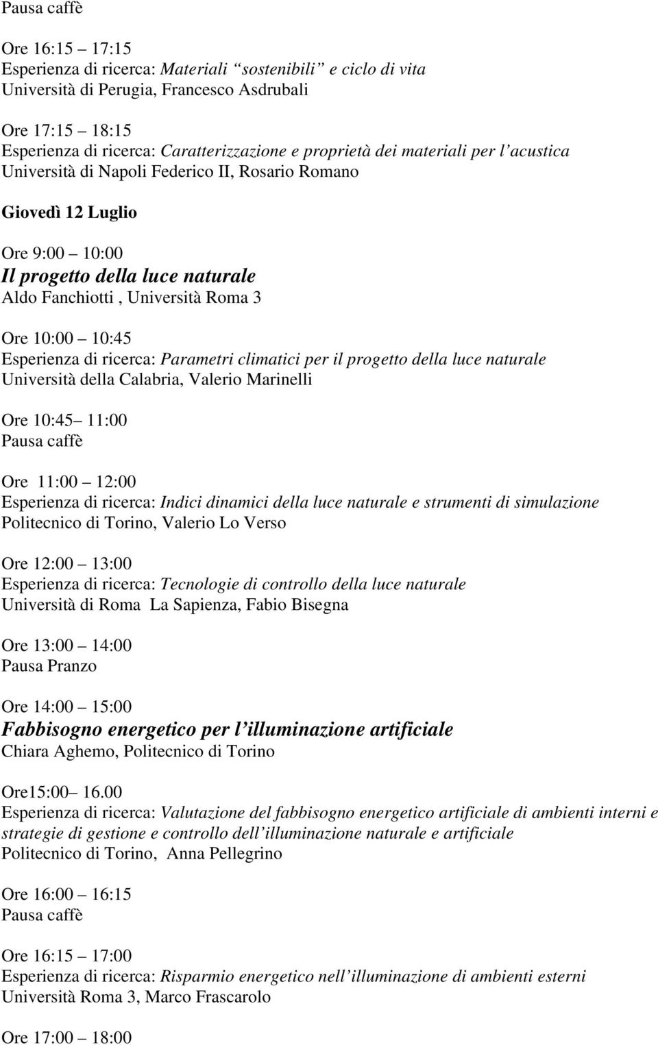 climatici per il progetto della luce naturale Università della Calabria, Valerio Marinelli Esperienza di ricerca: Indici dinamici della luce naturale e strumenti di simulazione Politecnico di Torino,